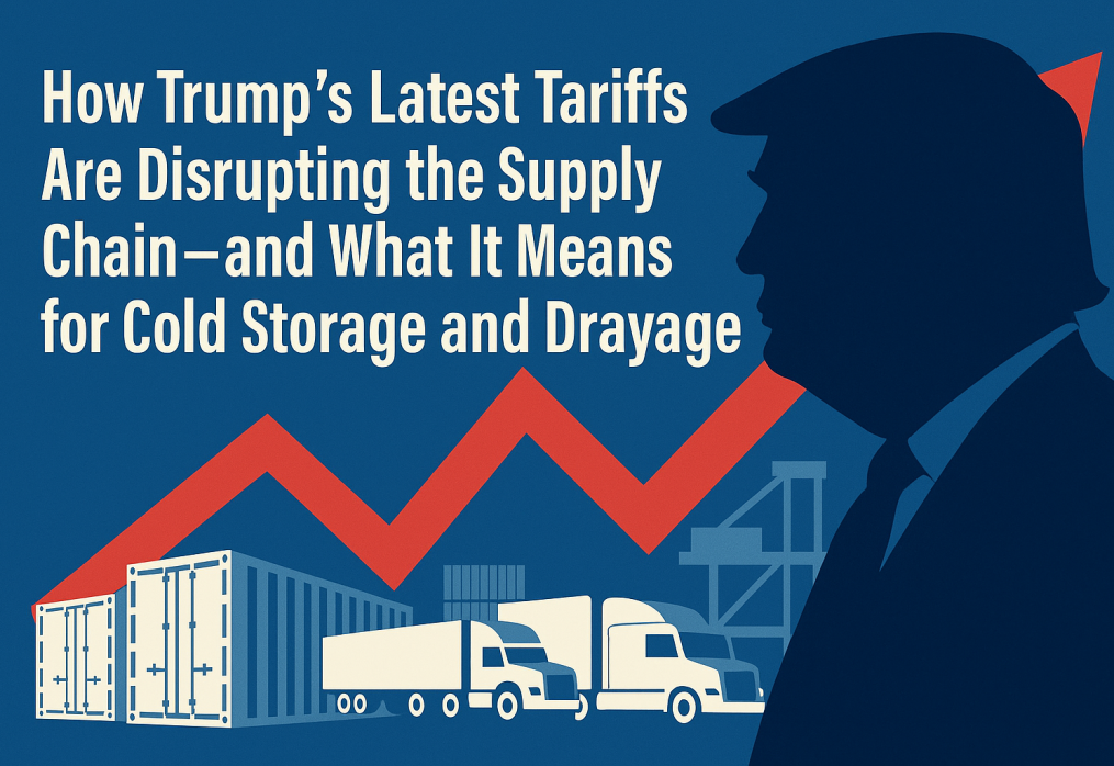 How Trump’s Latest Tariffs Are Disrupting the Supply Chain – What It Means for Cold Storage and Drayage